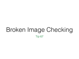Broken Image Checking
Tip 67
 