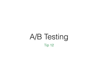 A/B Testing
Tip 12
 