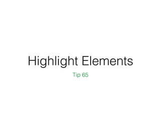 Highlight Elements
Tip 65
 
