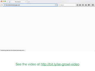 See the video at http://bit.ly/se-growl-video
 