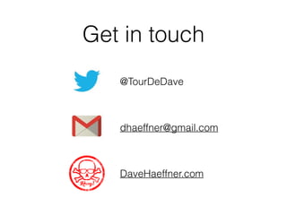 Get in touch
@TourDeDave
dhaeffner@gmail.com
DaveHaeffner.com
 