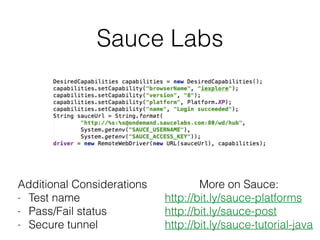 Sauce Labs
Additional Considerations
- Test name
- Pass/Fail status
- Secure tunnel
More on Sauce:
http://bit.ly/sauce-platforms
http://bit.ly/sauce-post
http://bit.ly/sauce-tutorial-java
 