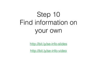 Step 10
Find information on
your own
http://bit.ly/se-info-slides
http://bit.ly/se-info-video
 