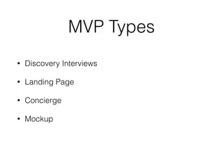 MVP Types
• Discovery Interviews
• Landing Page
• Concierge
• Mockup
 