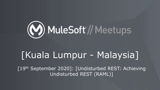 [19th September 2020]: [Undisturbed REST: Achieving
Undisturbed REST (RAML)]
[Kuala Lumpur - Malaysia]
 
