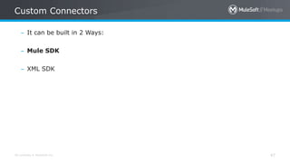 All contents © MuleSoft Inc.
Custom Connectors
47
– It can be built in 2 Ways:
– Mule SDK
– XML SDK
 