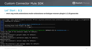 All contents © MuleSoft Inc.
Let’ Start : 1 )
Custom Connector Mule SDK
50
• mvn org.mule.extensions:mule-extensions-archetype-maven-plugin:1.2.0:generate
 