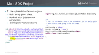 All contents © MuleSoft Inc.
Mule SDK Project
60
• 1. SampleWebDavExtension.java
– Main entry point class.
– Marked with @Extension
annotation.
– @Xml (prefix=“samplewebdav”)
 