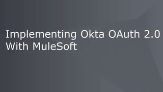 Implementing Okta OAuth 2.0
With MuleSoft
 