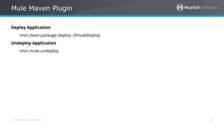 All contents © MuleSoft Inc.
Mule Maven Plugin
38
Deploy Application
mvn clean package deploy -DmuleDeploy
Undeploy Application
mvn mule:undeploy
 