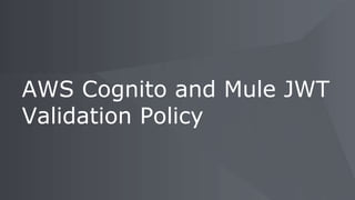 AWS Cognito and Mule JWT
Validation Policy
 