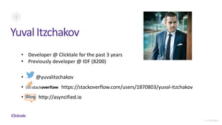 YuvalItzchakov
2Confidential
• Developer @ Clicktale for the past 3 years
• Previously developer @ IDF (8200)
• @yuvalitzchakov
• https://stackoverflow.com/users/1870803/yuval-itzchakov
• http://asyncified.io
 