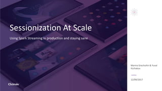 Sessionization At Scale
Using Spark Streaming in production and staying sane
Marina Grechuhin & Yuval
Itzchakov
12/09/2017
 