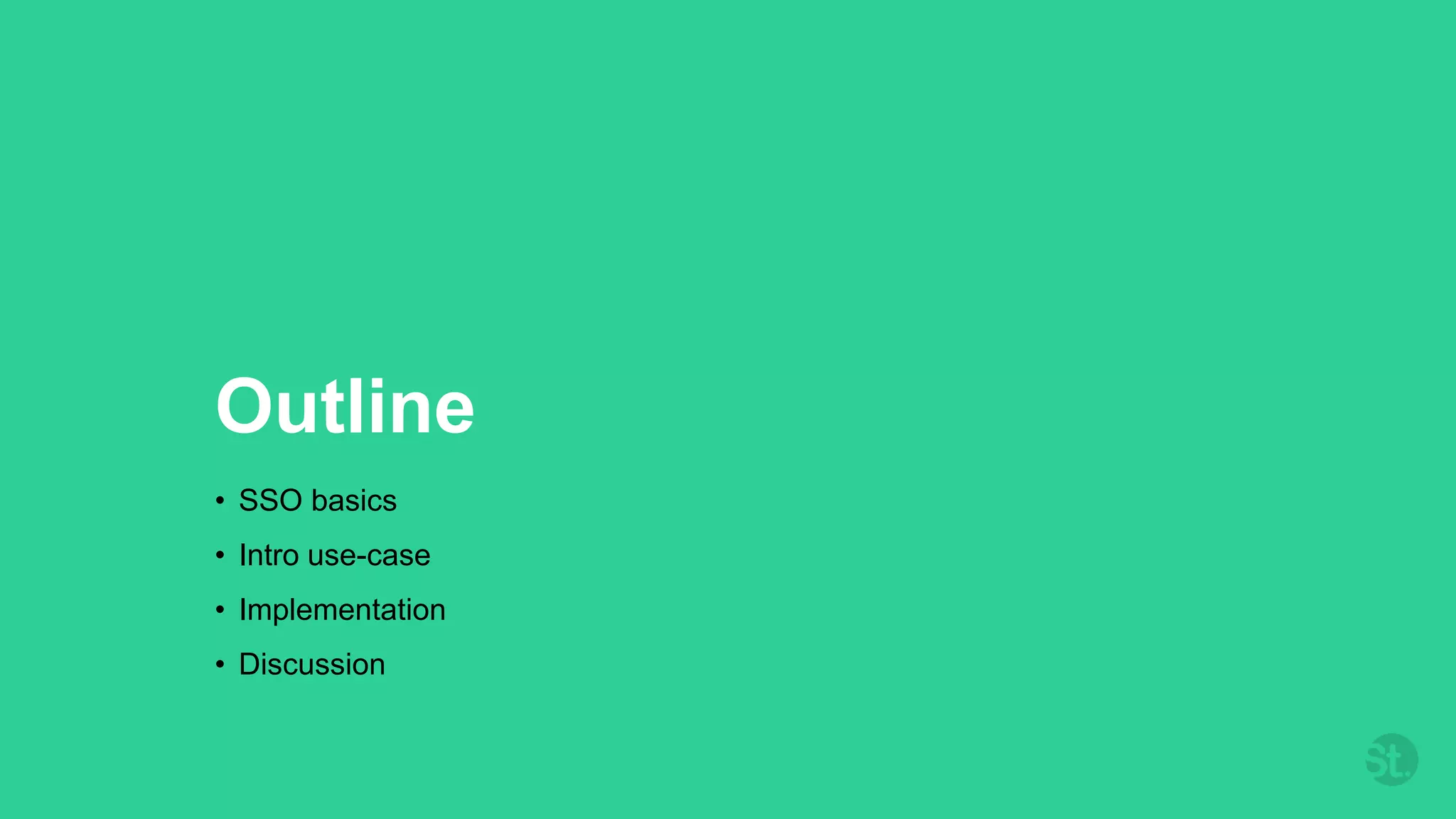 Outline
• SSO basics
• Intro use-case
• Implementation
• Discussion
 