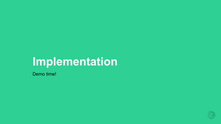 Implementation
Demo time!
 