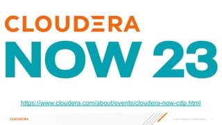 © 2023 Cloudera, Inc. All rights reserved. 7
https://www.cloudera.com/about/events/cloudera-now-cdp.html
 
