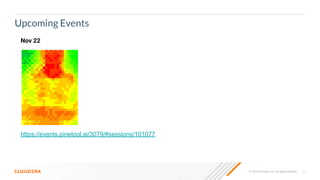 © 2023 Cloudera, Inc. All rights reserved.
© 2021 Cloudera, Inc. All rights reserved. 77
Upcoming Events
Nov 22
https://events.pinetool.ai/3079/#sessions/101077
 