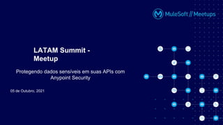 05 de Outubro, 2021
LATAM Summit -
Meetup
Protegendo dados sensíveis em suas APIs com
Anypoint Security
 