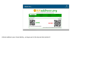 Blockchain Workspace www.blockchainworkspace.com
Steal me…
A bitcoin address is your virtual identity… as long as you’re the only one that controls it!
 