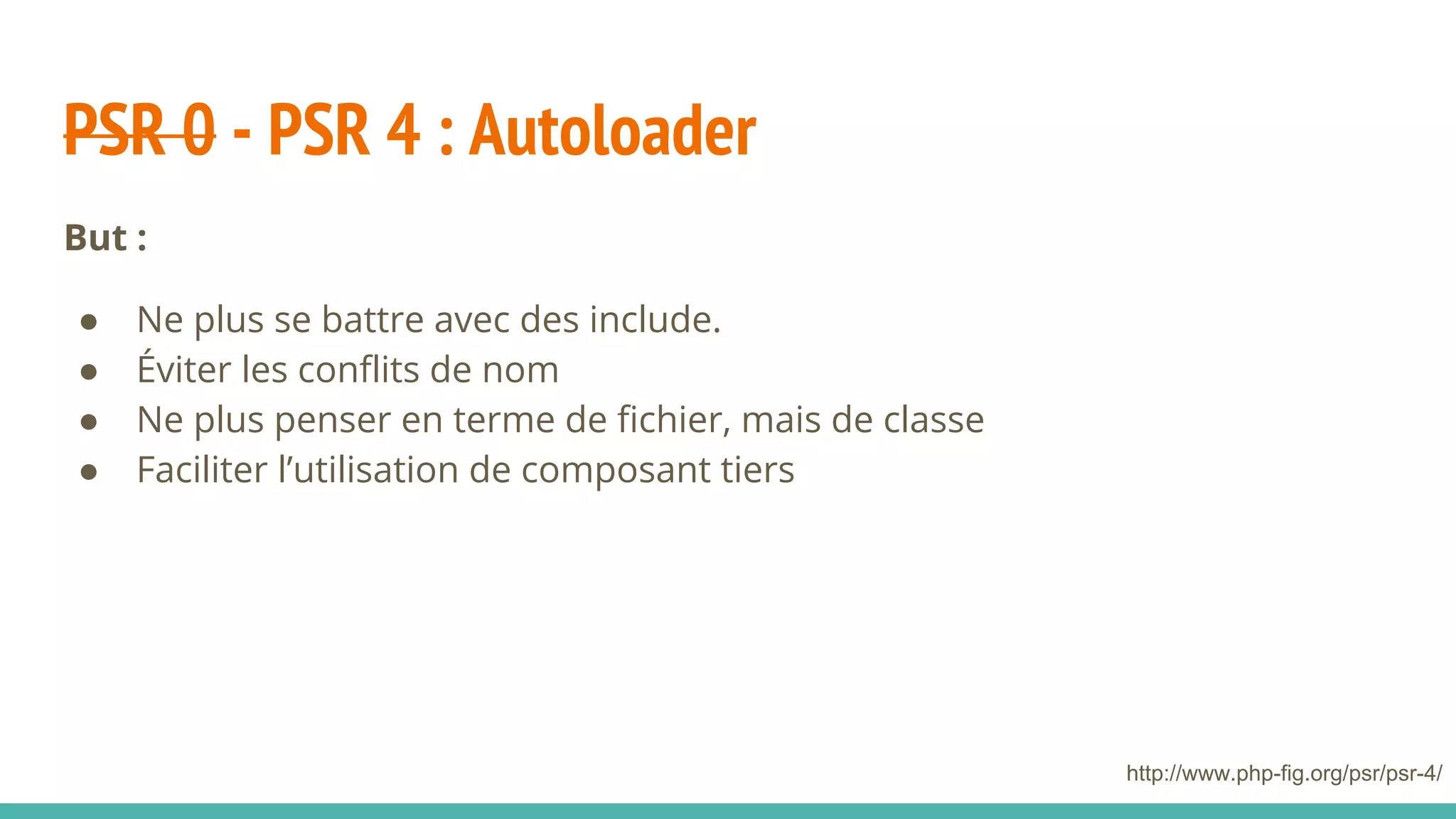 PSR 0 - PSR 4 : Autoloader
●
●
●
●
http://www.php-fig.org/psr/psr-4/
 