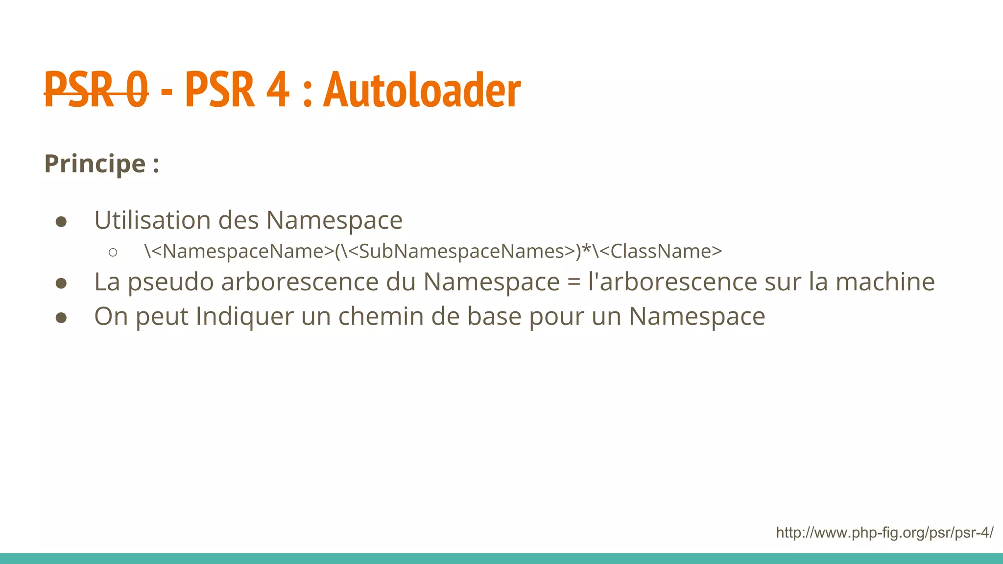 PSR 0 - PSR 4 : Autoloader
●
○
●
●
http://www.php-fig.org/psr/psr-4/
 