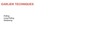 EARLIER TECHNIQUES
lPolling
lLong Polling
lStreaming
 