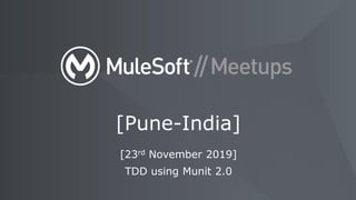 [Pune-India]
[23rd November 2019]
TDD using Munit 2.0
 