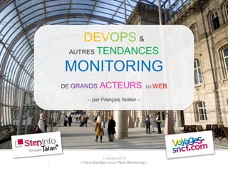7 octobre 2015
« Paris DevOps meets Paris Monitoring »
DEVOPS &
AUTRES TENDANCES
MONITORING
DE GRANDS ACTEURS DU WEB
– par François Nollen –
 