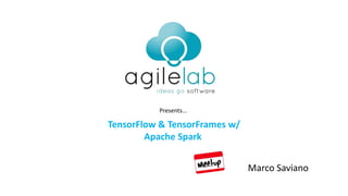 TensorFlow & TensorFrames w/
Apache Spark
Presents...
Marco Saviano
 