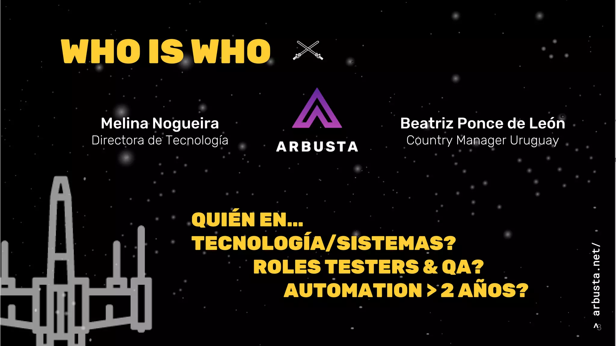 3
WHO IS WHO
>arbusta.net/
Melina Nogueira
Directora de Tecnología
Beatriz Ponce de León
Country Manager Uruguay
QUIÉN EN…
TECNOLOGÍA/SISTEMAS?
ROLES TESTERS & QA?
AUTOMATION > 2 AÑOS?
 
