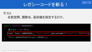 Copyright © 2017 Yahoo Japan Corporation. All Rights Reserved. 18
レガシーコードを斬る！
テスト
名前空間、関数名、返却値を指定するだけ。
 