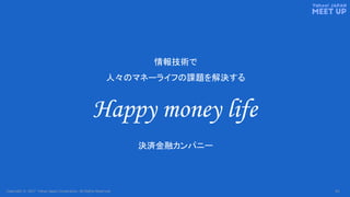 Copyright © 2017 Yahoo Japan Corporation. All Rights Reserved.
情報技術で
人々のマネーライフの課題を解決する
決済金融カンパニー
43
 