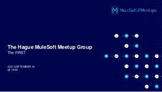 2021 SEPTEMBER 16
@ 18:00
The Hague MuleSoft Meetup Group
The FIRST
 