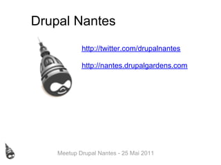 Drupal Nantes
            http://twitter.com/drupalnantes

            http://nantes.drupalgardens.com




    Meetup Drupal Nantes - 25 Mai 2011
 