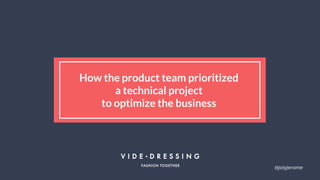 How the product team prioritized
a technical project
to optimize the business
@jolyjerome
 