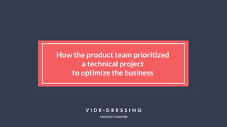 How the product team prioritized
a technical project
to optimize the business
 