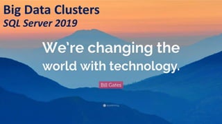 Big Data Clusters
SQL Server 2019
 