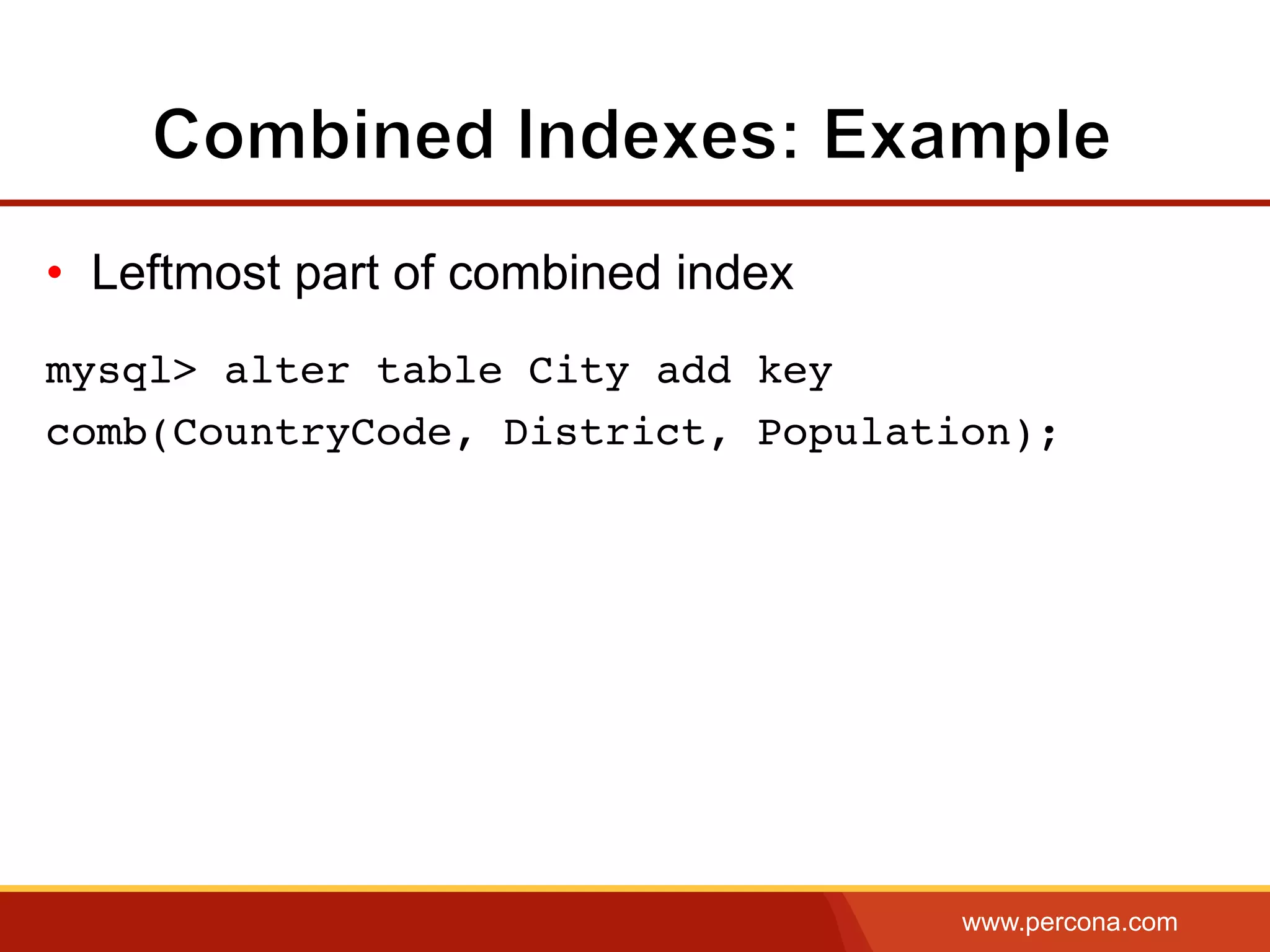 www.percona.com
•  Leftmost part of combined index
mysql> alter table City add key
comb(CountryCode, District, Population);
 