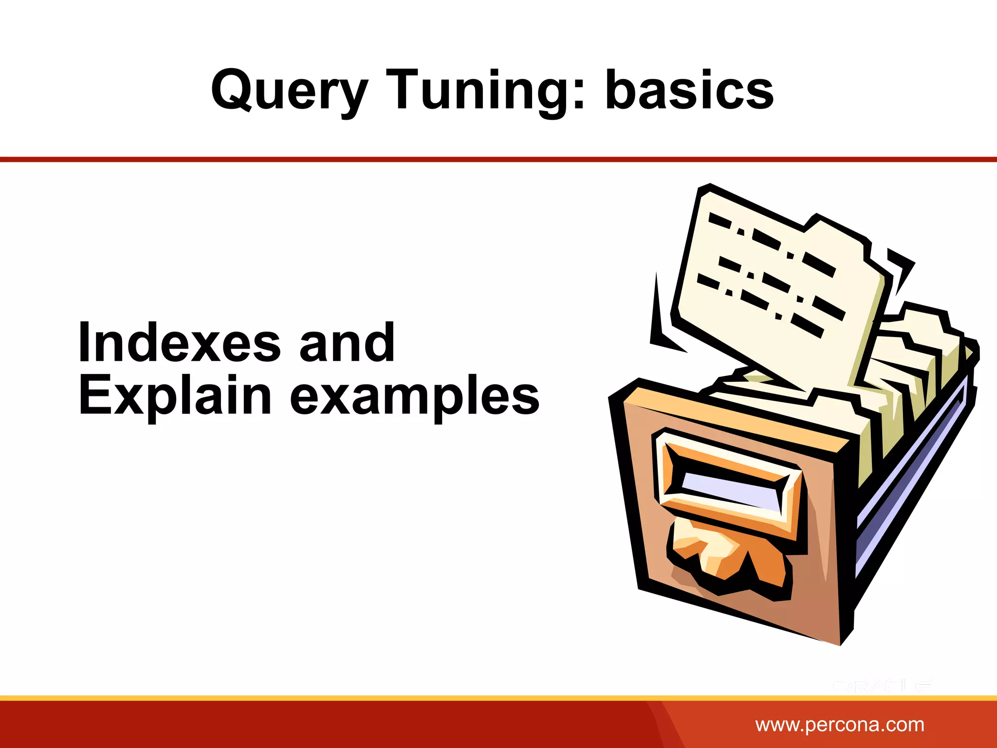 www.percona.com
Query Tuning: basics
Indexes and
Explain examples
 