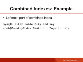 www.percona.com
•  Leftmost part of combined index
mysql> alter table City add key
comb(CountryCode, District, Population);
 