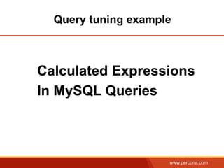 www.percona.com
Query tuning example
Calculated Expressions
In MySQL Queries
 