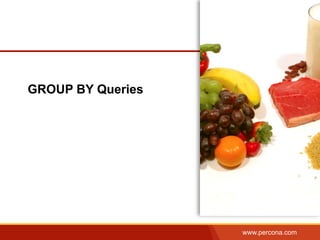 www.percona.com
GROUP BY Queries
 
