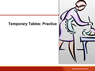 www.percona.com
Temporary Tables: Practice
 