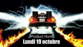 Product Hunt
Lundi 19 octobre
 