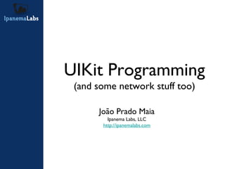 [object Object],[object Object],[object Object],UIKit Programming (and some network stuff too) 