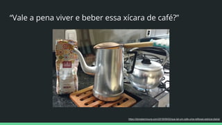 “Vale a pena viver e beber essa xícara de café?”
https://dionatanmoura.com/2018/09/02/que-tal-um-cafe-uma-reflexao-estoica-diaria/
 