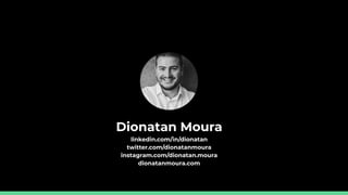 linkedin.com/in/dionatan
twitter.com/dionatanmoura
instagram.com/dionatan.moura
dionatanmoura.com
Dionatan Moura
 