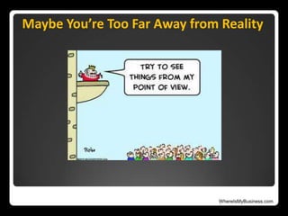 WhereIsMyBusiness.com
Maybe You’re Too Far Away from Reality
 