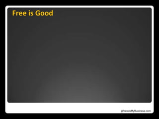 WhereIsMyBusiness.com
Free is Good
 