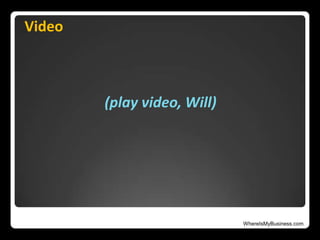 WhereIsMyBusiness.com
Video
(play video, Will)
 